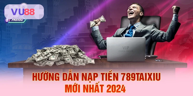 Hướng dẫn nạp tiền nhanh tại VU88 năm 2026